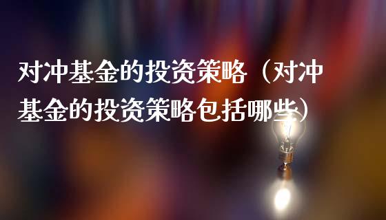 对冲基金的投资策略（对冲基金的投资策略包括哪些）_https://www.lansai.wang_基金理财_第1张
