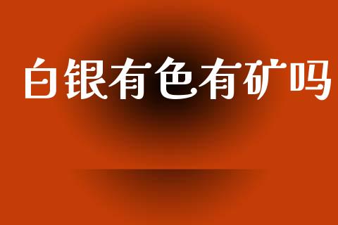白银有色有矿吗_https://www.lansai.wang_期货资讯_第1张