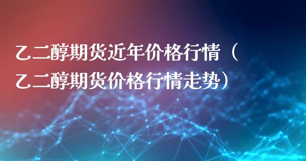 乙二醇期货近年价格行情（乙二醇期货价格行情走势）_https://www.lansai.wang_恒生指数_第1张