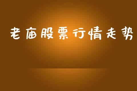 老庙股票行情走势_https://www.lansai.wang_股票知识_第1张