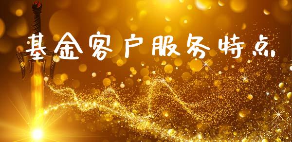 基金客户服务特点_https://www.lansai.wang_基金理财_第1张