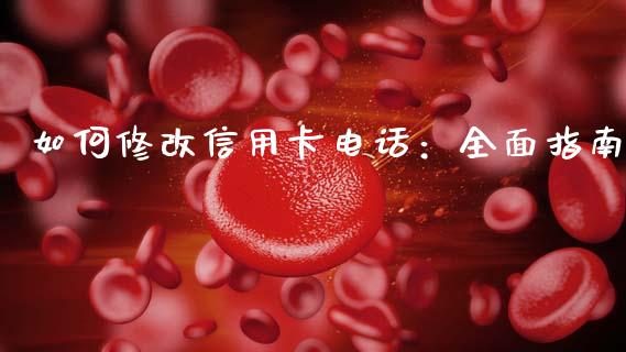 如何修改信用卡电话：全面指南_https://www.lansai.wang_期货品种_第1张