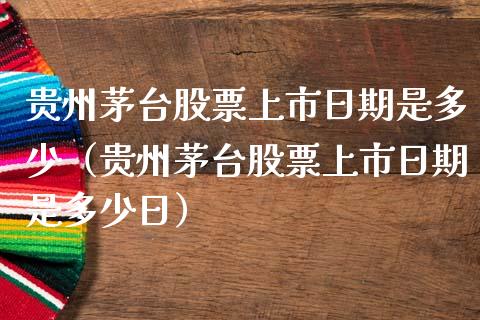 贵州茅台股票上市日期是多少（贵州茅台股票上市日期是多少日）_https://www.lansai.wang_股票知识_第1张