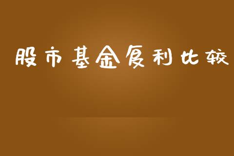 股市基金复利比较_https://www.lansai.wang_基金理财_第1张