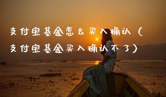 支付宝基金怎么买入确认（支付宝基金买入确认不了）_https://www.lansai.wang_基金理财_第1张