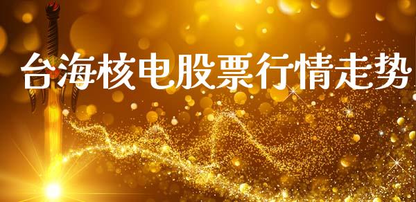 台海核电股票行情走势_https://www.lansai.wang_股票知识_第1张