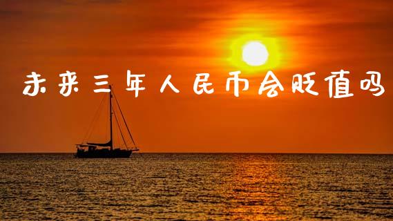 未来三年人民币会贬值吗_https://www.lansai.wang_期货资讯_第1张