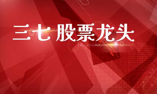 三七 股票龙头_https://www.lansai.wang_期货资讯_第1张