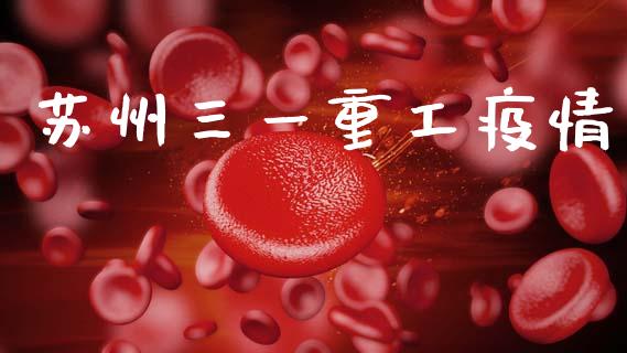 苏州三一重工疫情_https://www.lansai.wang_股票知识_第1张