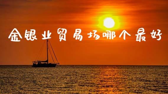 金银业贸易场哪个最好_https://www.lansai.wang_股票问答_第1张