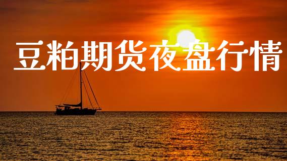 豆粕期货夜盘行情_https://www.lansai.wang_期货学院_第1张