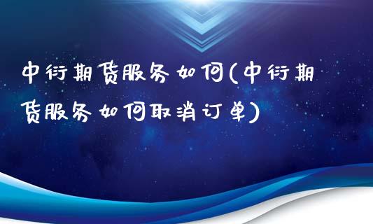 中衍期货服务如何(中衍期货服务如何取消订单)_https://www.lansai.wang_恒生指数_第1张