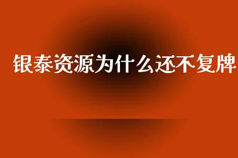 银泰资源为什么还不复牌_https://www.lansai.wang_期货行情_第1张