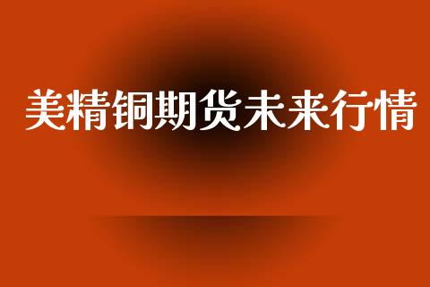 美精铜期货未来行情_https://www.lansai.wang_恒生指数_第1张