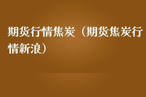 期货行情焦炭（期货焦炭行情新浪）_https://www.lansai.wang_恒生指数_第1张