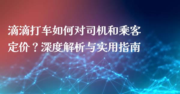 滴滴打车如何对司机和乘客定价？深度解析与实用指南_https://www.lansai.wang_恒生指数_第1张