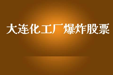 大连化工厂爆炸股票_https://www.lansai.wang_期货行情_第1张