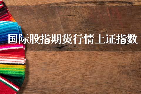 国际股指期货行情上证指数_https://www.lansai.wang_恒生指数_第1张