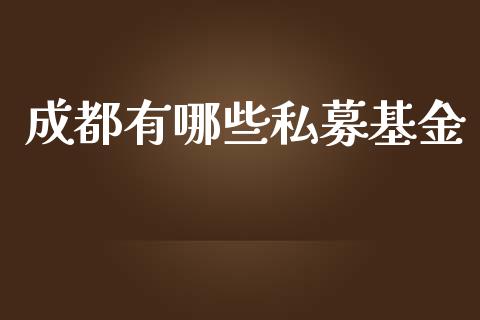 成都有哪些私募基金_https://www.lansai.wang_股票问答_第1张