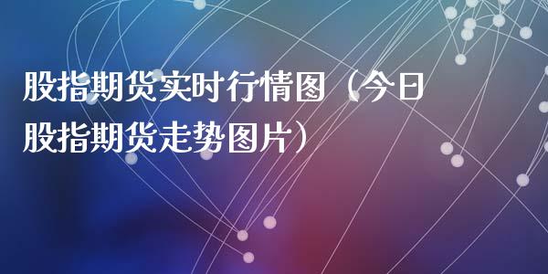 股指期货实时行情图（今日股指期货走势图片）_https://www.lansai.wang_期货资讯_第1张