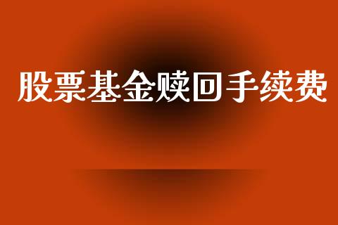 股票基金赎回手续费_https://www.lansai.wang_理财百科_第1张