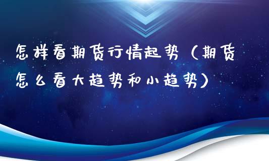 怎样看期货行情起势（期货怎么看大趋势和小趋势）_https://www.lansai.wang_恒生指数_第1张