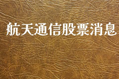 航天通信股票消息_https://www.lansai.wang_基金理财_第1张