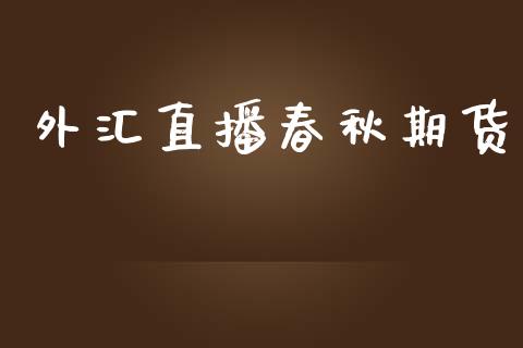 外汇直播春秋期货_https://www.lansai.wang_期货直播_第1张