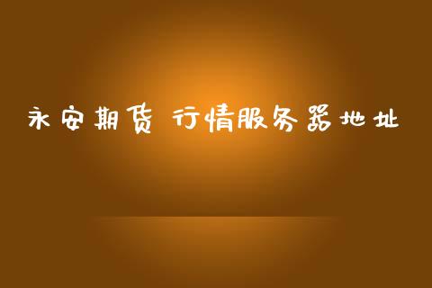 永安期货 行情服务器地址_https://www.lansai.wang_未分类_第1张