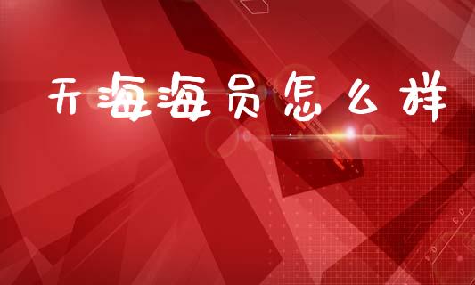 天海海员怎么样_https://www.lansai.wang_股票问答_第1张