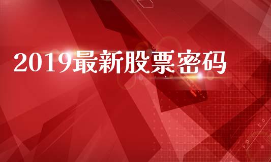 2019最新股票密码_https://www.lansai.wang_期货行情_第1张