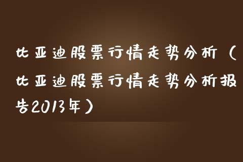 比亚迪股票行情走势分析（比亚迪股票行情走势分析报告2013年）_https://www.lansai.wang_股票知识_第1张