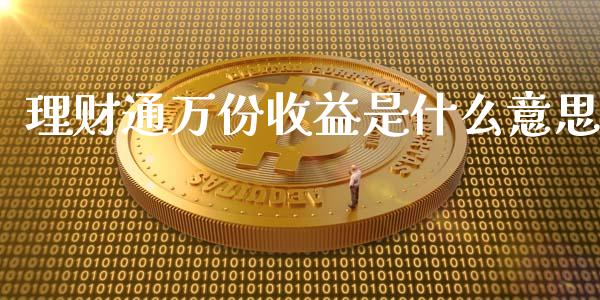 理财通万份收益是什么意思_https://www.lansai.wang_期货资讯_第1张