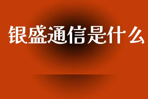 银盛通信是什么_https://www.lansai.wang_期货行情_第1张