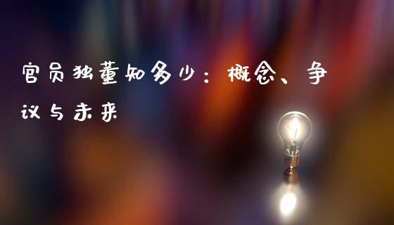 官员独董知多少：概念、争议与未来_https://www.lansai.wang_股指期货_第1张