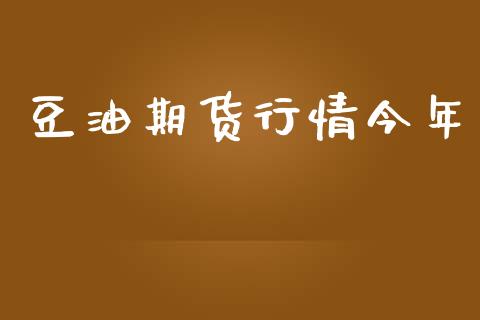 豆油期货行情今年_https://www.lansai.wang_期货行情_第1张