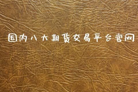 国内八大期货交易平台官网_https://www.lansai.wang_理财百科_第1张