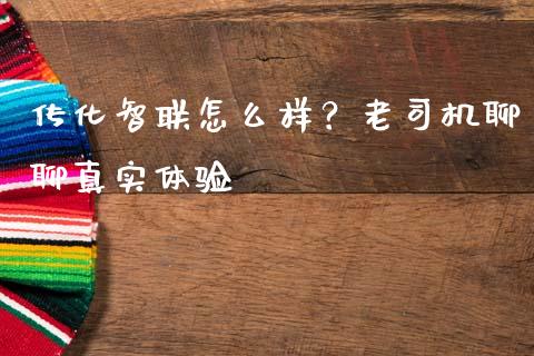 传化智联怎么样？老司机聊聊真实体验_https://www.lansai.wang_期货资讯_第1张
