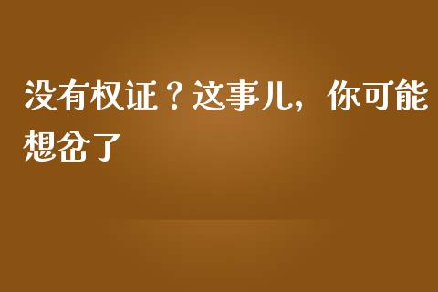 没有权证？这事儿，你可能想岔了_https://www.lansai.wang_理财百科_第1张