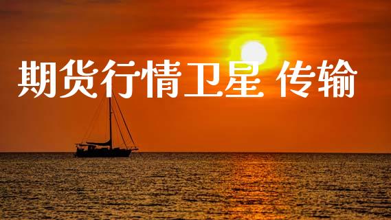 期货行情卫星 传输_https://www.lansai.wang_期货行情_第1张
