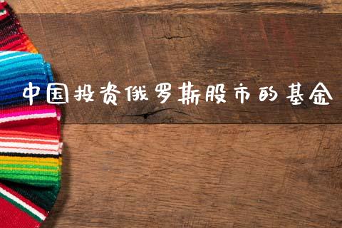 中国投资俄罗斯股市的基金_https://www.lansai.wang_基金理财_第1张