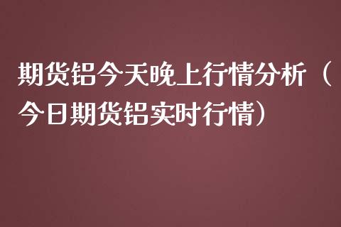 期货铝今天晚上行情分析（今日期货铝实时行情）_https://www.lansai.wang_恒生指数_第1张