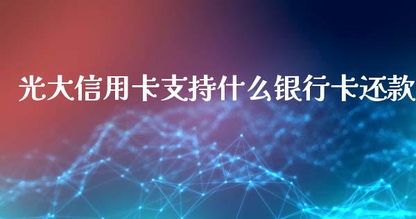 光大信用卡支持什么银行卡还款_https://www.lansai.wang_股票问答_第1张