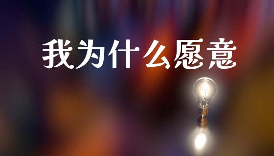 我为什么愿意_https://www.lansai.wang_期货资讯_第1张