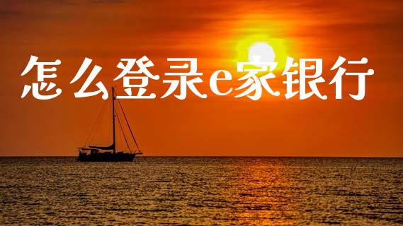 怎么登录e家银行_https://www.lansai.wang_股票知识_第1张