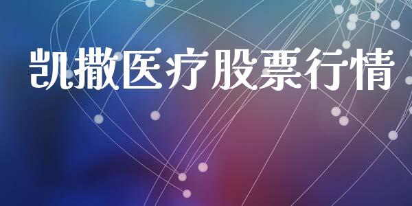 凯撒医疗股票行情_https://www.lansai.wang_股票知识_第1张
