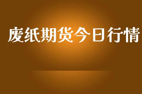 废纸期货今日行情_https://www.lansai.wang_未分类_第1张