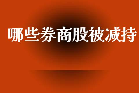 哪些券商股被减持_https://www.lansai.wang_期货资讯_第1张