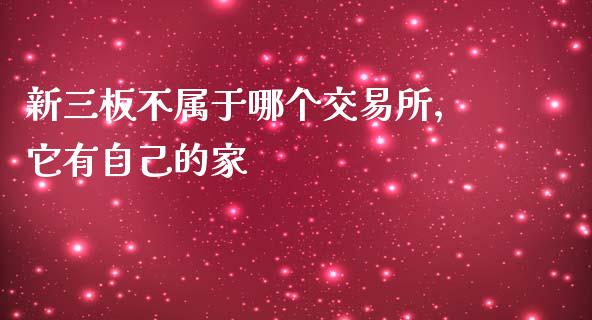 新三板不属于哪个交易所，它有自己的家_https://www.lansai.wang_理财百科_第1张