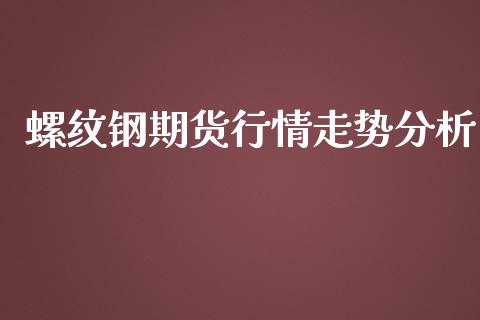 螺纹钢期货行情走势分析_https://www.lansai.wang_股指期货_第1张